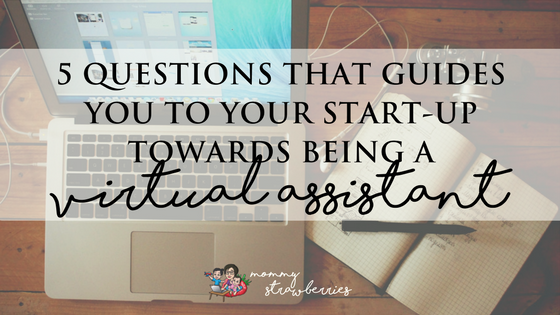 • 5 Questions that Guides You to Your Start Up Towards Being a Virtual Assistant•1
